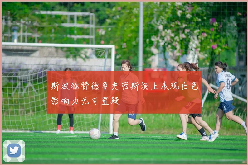 斯波称赞德鲁史密斯场上表现出色影响力无可置疑