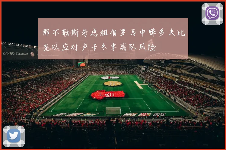 那不勒斯考虑租借罗马中锋多夫比克以应对卢卡冬季离队风险