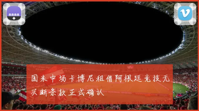 国米中场卡博尼租借阿根廷竞技无买断条款正式确认