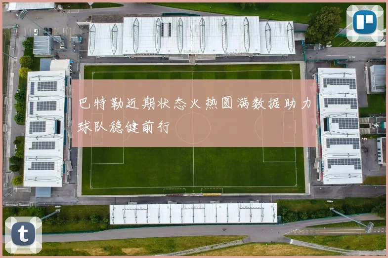巴特勒近期状态火热圆满数据助力球队稳健前行