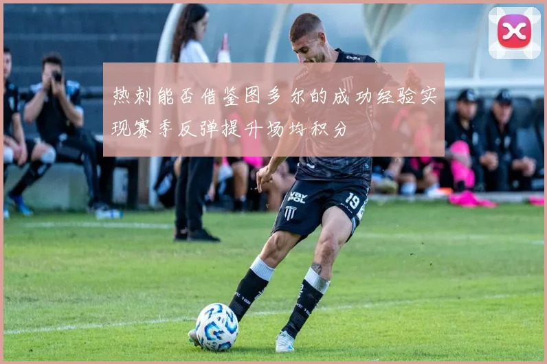 热刺能否借鉴图多尔的成功经验实现赛季反弹提升场均积分